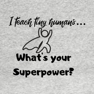 I teach tiny humans...Whats your Superpower? T-Shirt